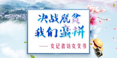 决战脱贫 我们蛮拼•女记者访女支书